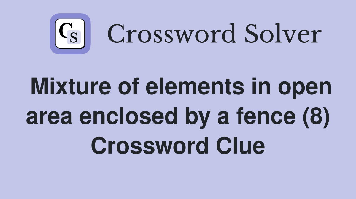 Mixture of elements in open area enclosed by a fence (8) Crossword Clue