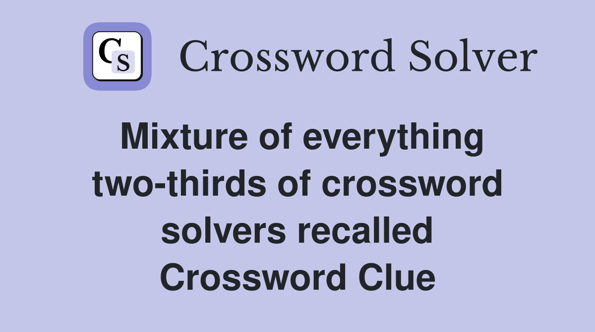 Mixture of everything two-thirds of crossword solvers recalled Crossword Clue