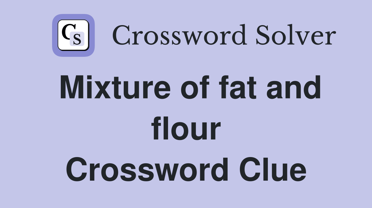 Mixture of fat and flour Crossword Clue
