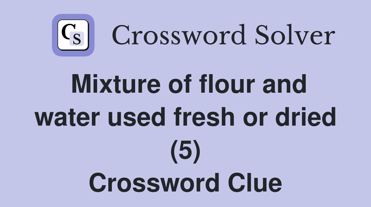 Mixture of flour and water used fresh or dried (5) Crossword Clue