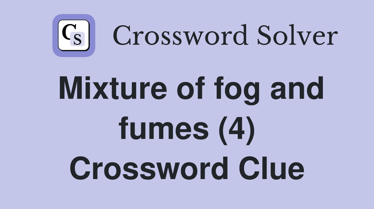 Mixture of fog and fumes (4) Crossword Clue