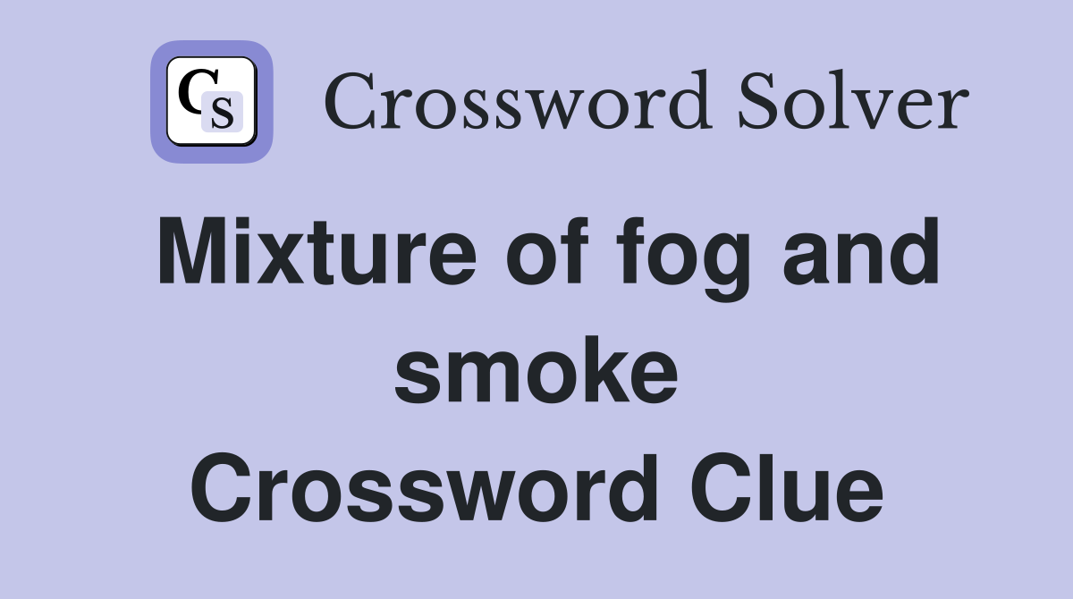 Mixture of fog and smoke Crossword Clue