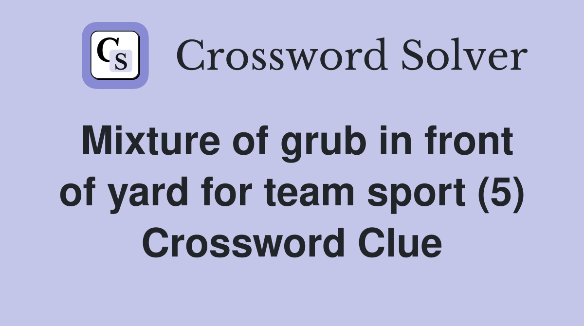 Mixture of grub in front of yard for team sport (5) Crossword Clue