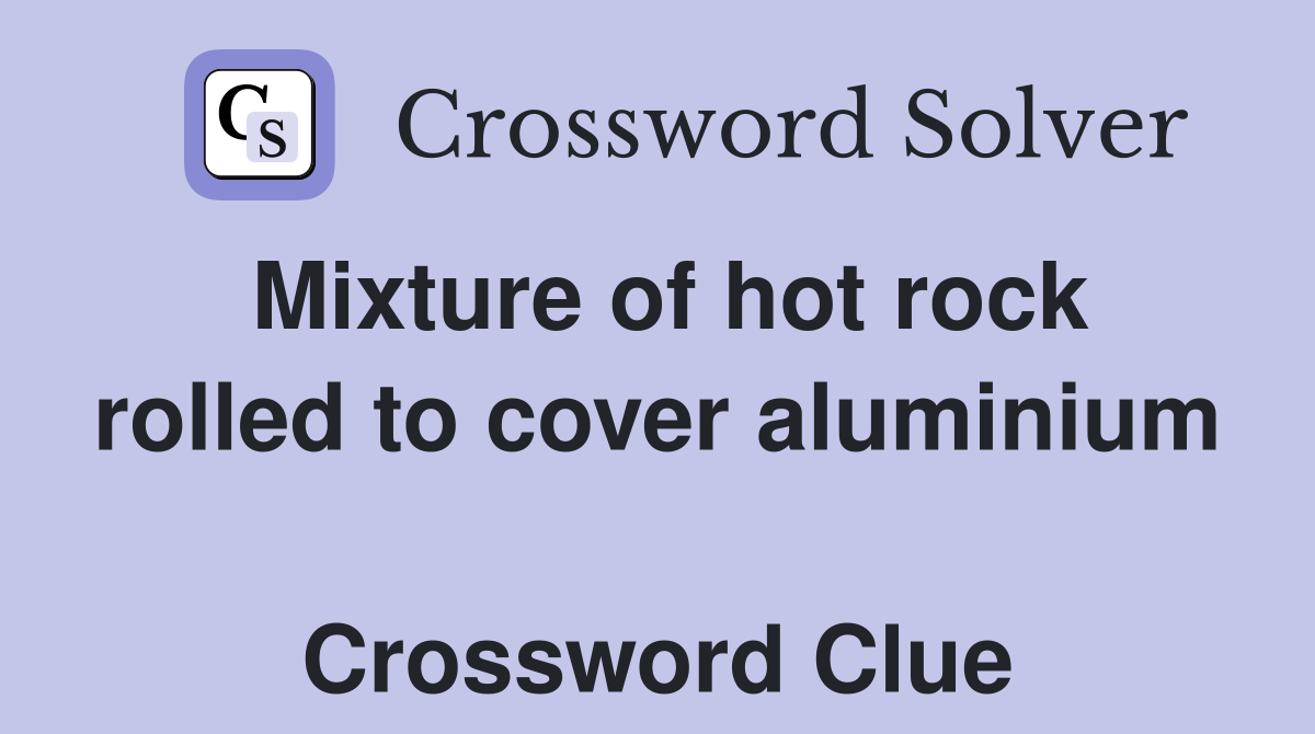 Mixture of hot rock rolled to cover aluminium  Crossword Clue