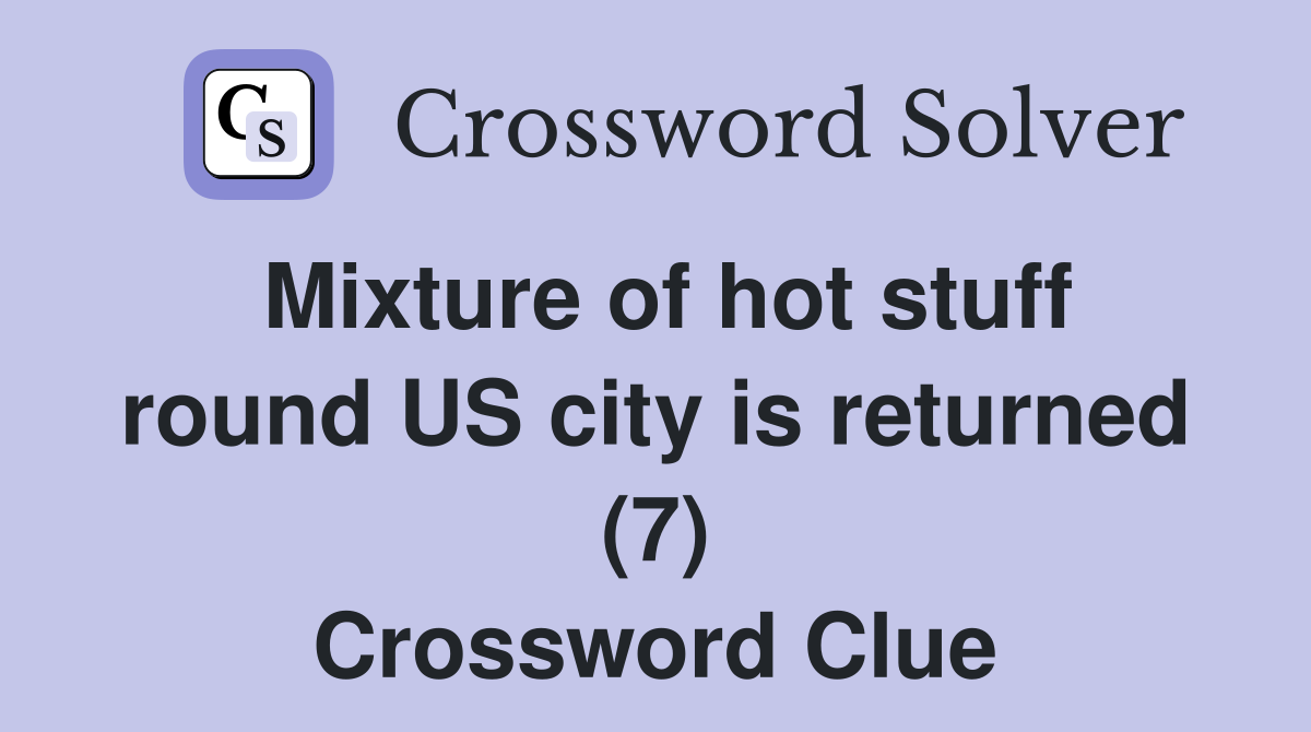 Mixture of hot stuff round US city is returned (7) Crossword Clue