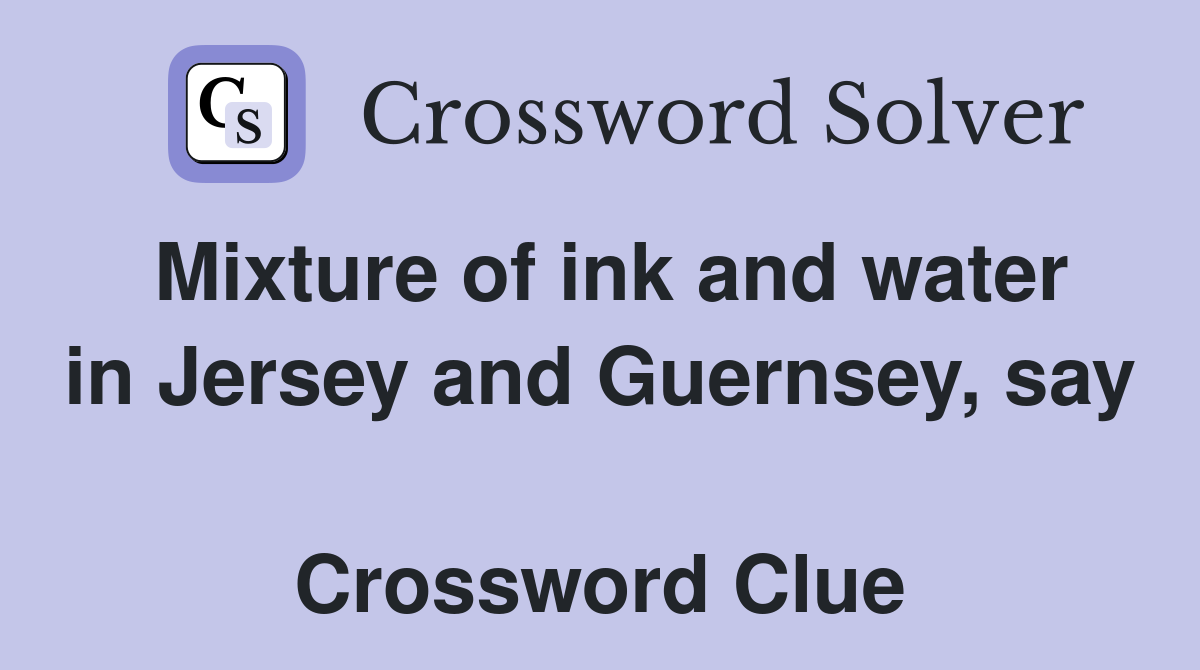 Mixture of ink and water in Jersey and Guernsey, say  Crossword Clue