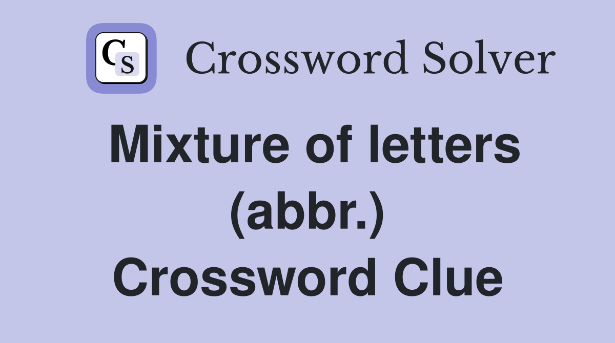 Mixture of letters (abbr.) Crossword Clue