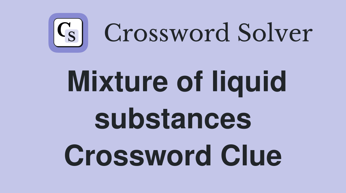 Mixture of liquid substances Crossword Clue