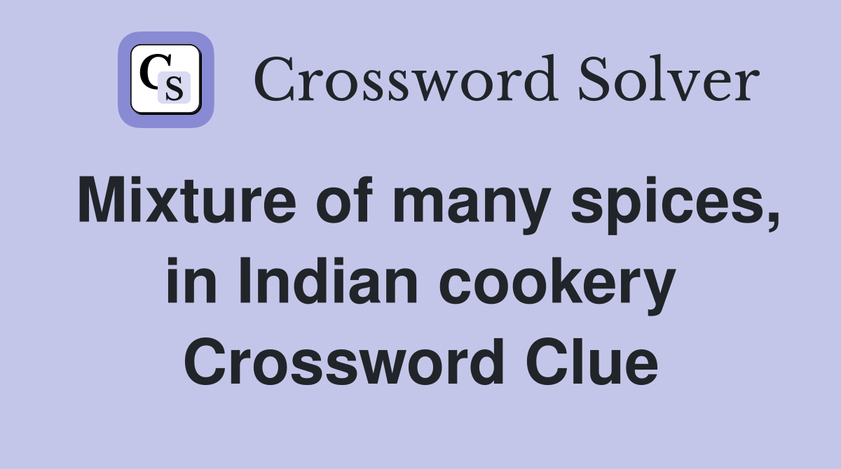 Mixture of many spices, in Indian cookery Crossword Clue