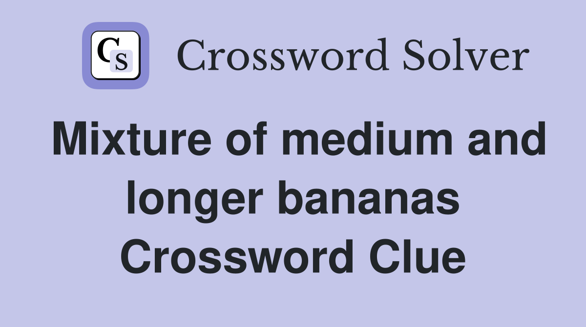 Mixture of medium and longer bananas Crossword Clue