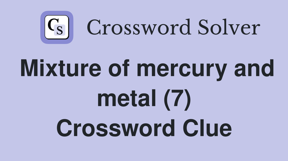 Mixture of mercury and metal (7) Crossword Clue