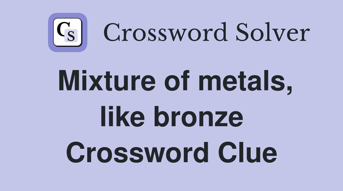 Mixture of metals, like bronze Crossword Clue