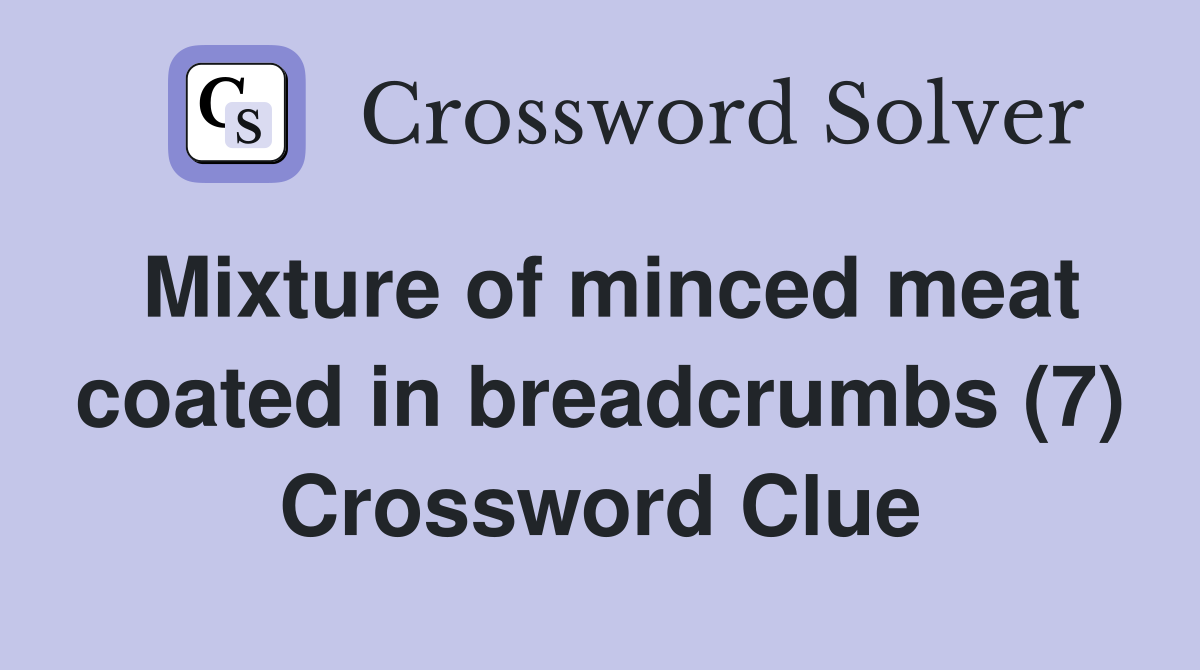 Mixture of minced meat coated in breadcrumbs (7) Crossword Clue