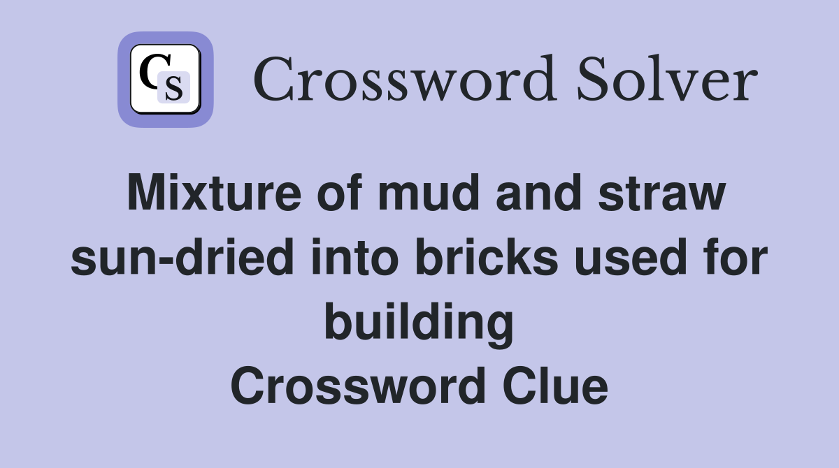 Mixture of mud and straw sun-dried into bricks used for building Crossword Clue