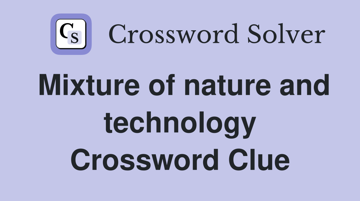 Mixture of nature and technology Crossword Clue