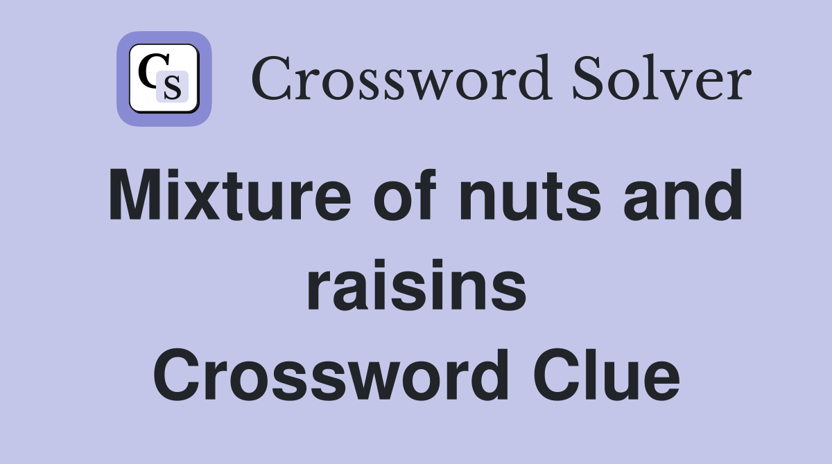 Mixture of nuts and raisins Crossword Clue