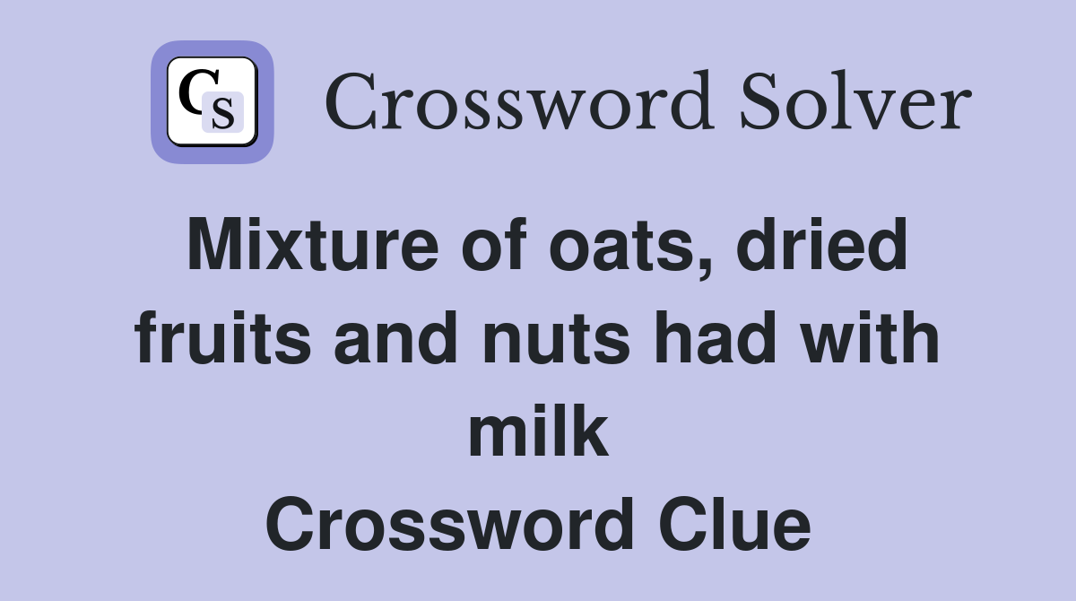 Mixture of oats, dried fruits and nuts had with milk Crossword Clue