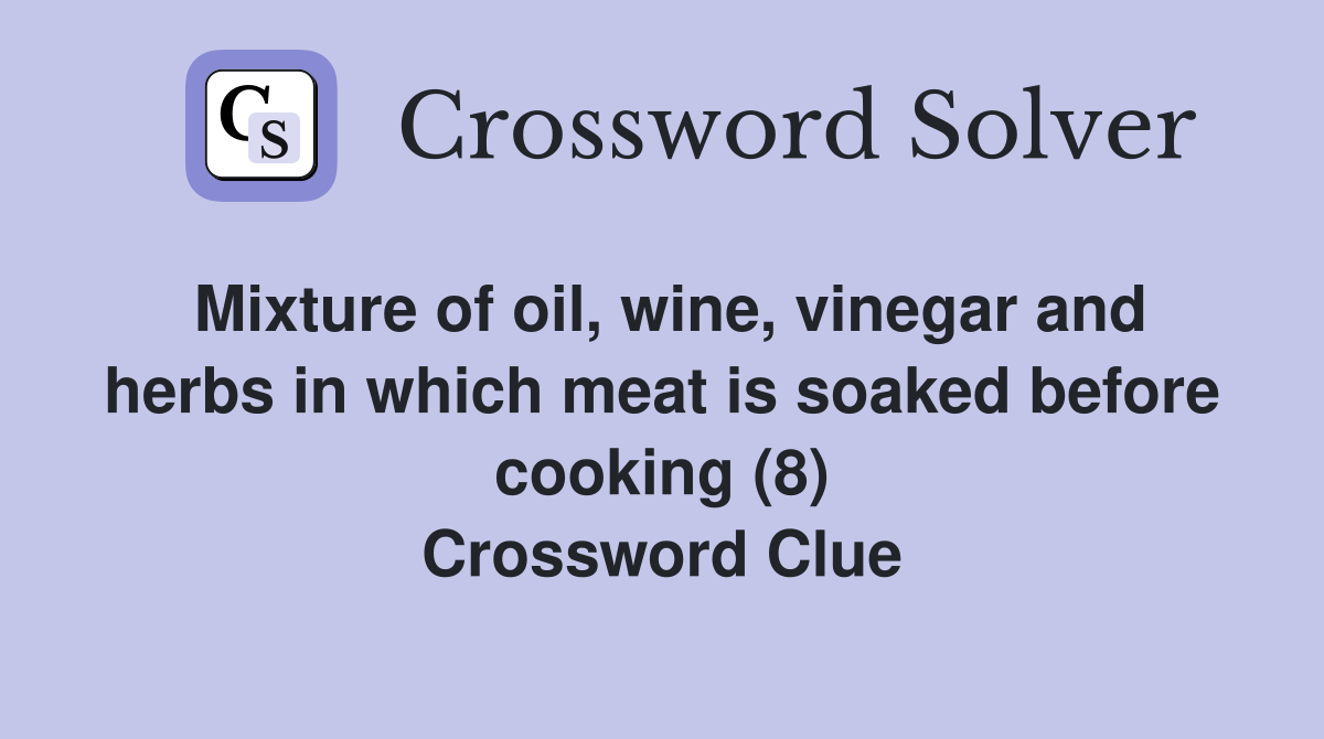 Mixture of oil, wine, vinegar and herbs in which meat is soaked before cooking (8) Crossword Clue