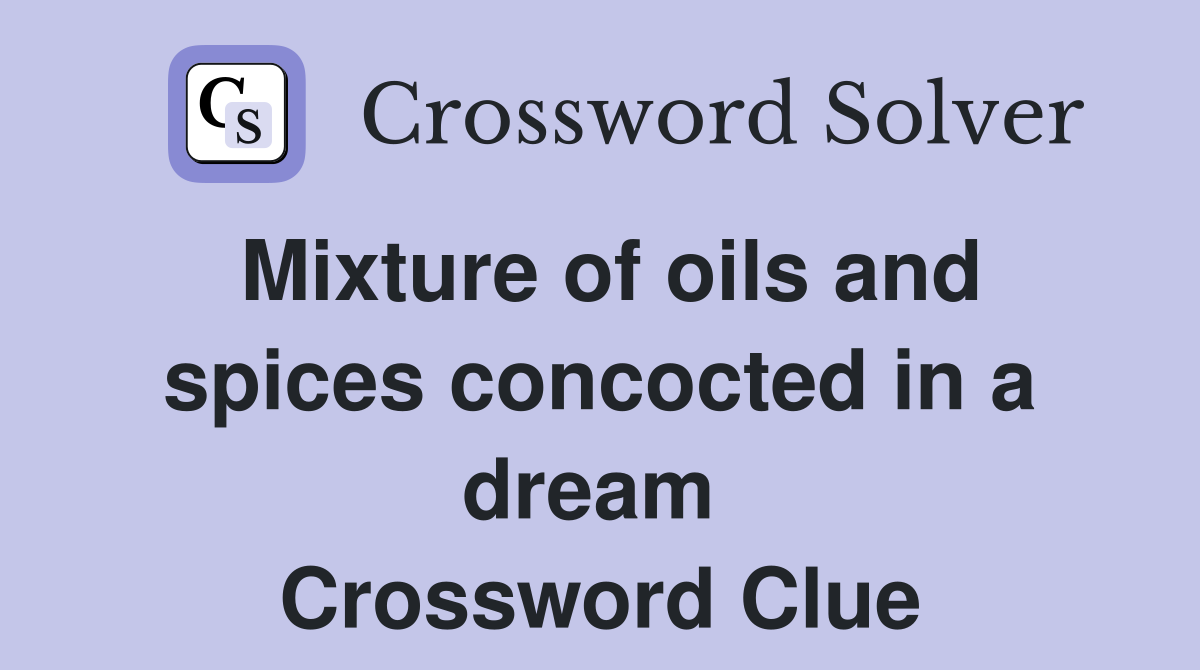 Mixture of oils and spices concocted in a dream  Crossword Clue
