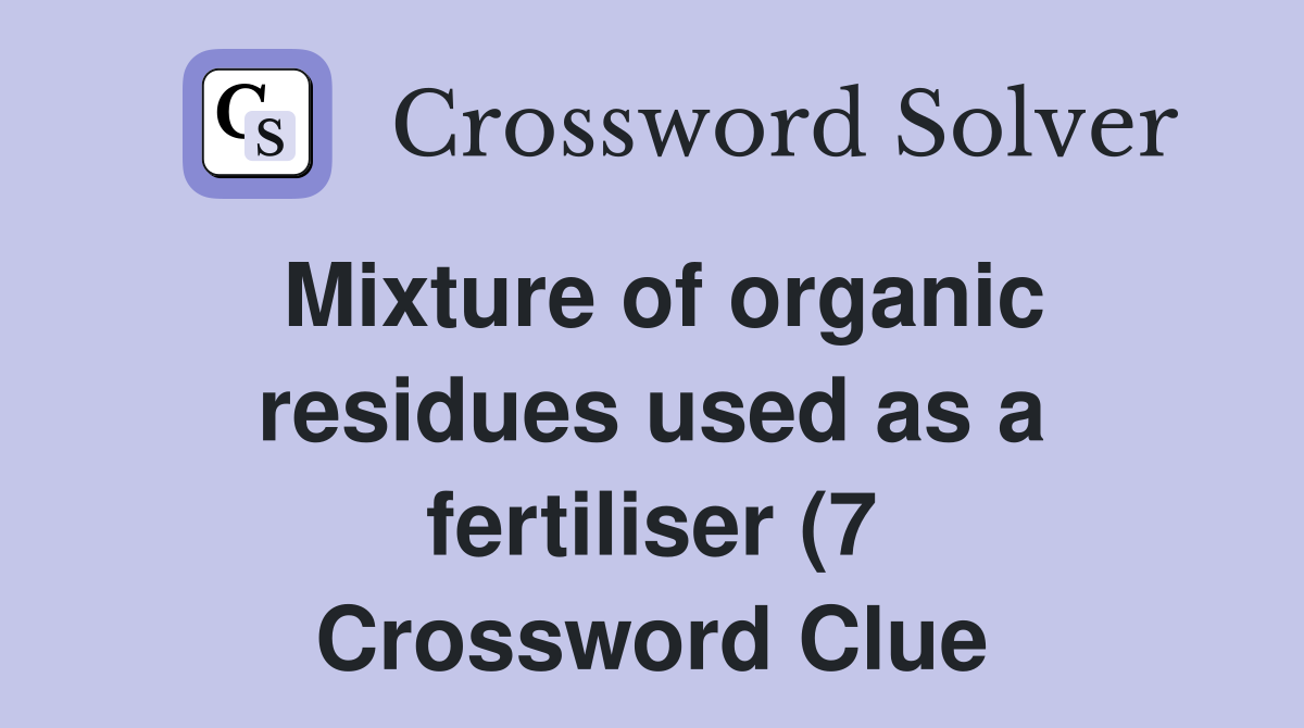 Mixture of organic residues used as a fertiliser (7) Crossword Clue Mixture of organic residues used as a fertiliser (7) Crossword Clue