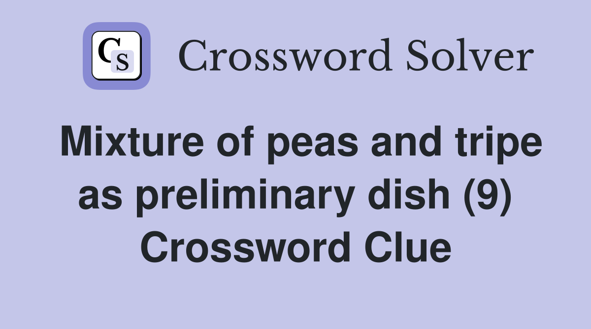 Mixture of peas and tripe as preliminary dish (9) Crossword Clue
