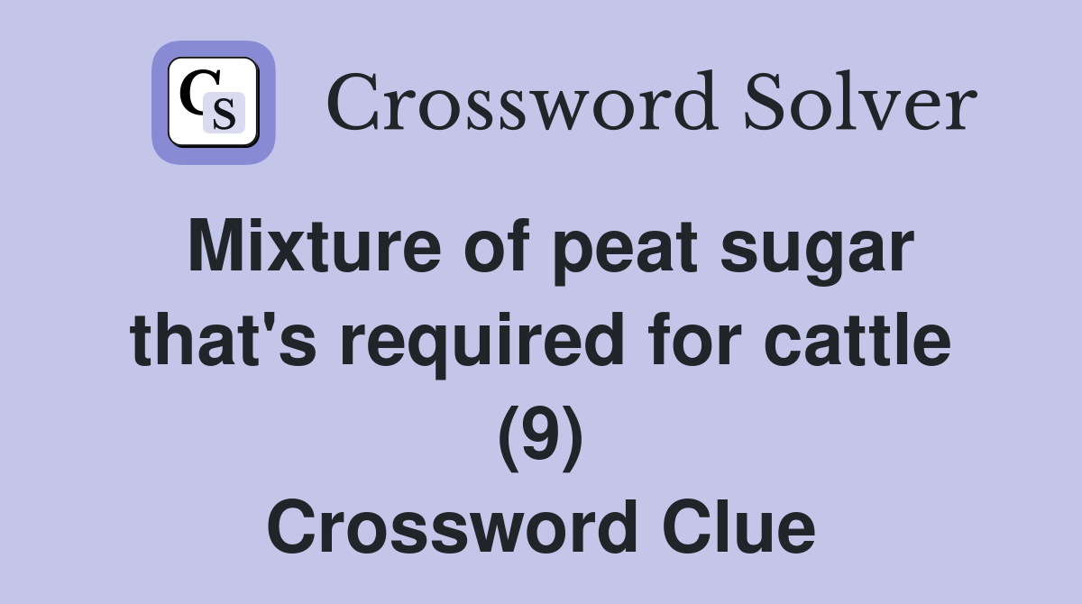 Mixture of peat sugar that's required for cattle (9) Crossword Clue