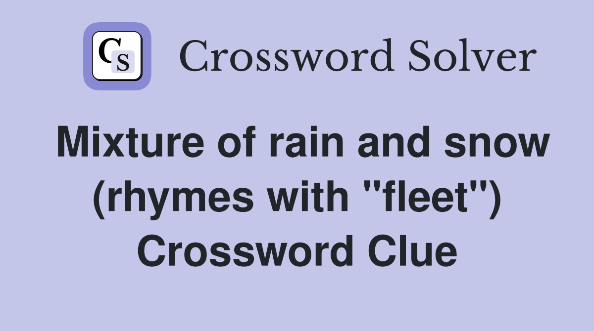 Mixture of rain and snow (rhymes with "fleet") Crossword Clue