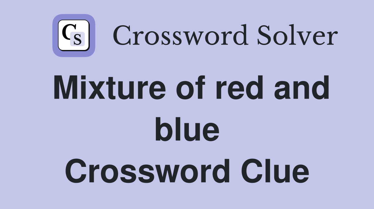 Mixture of red and blue Crossword Clue