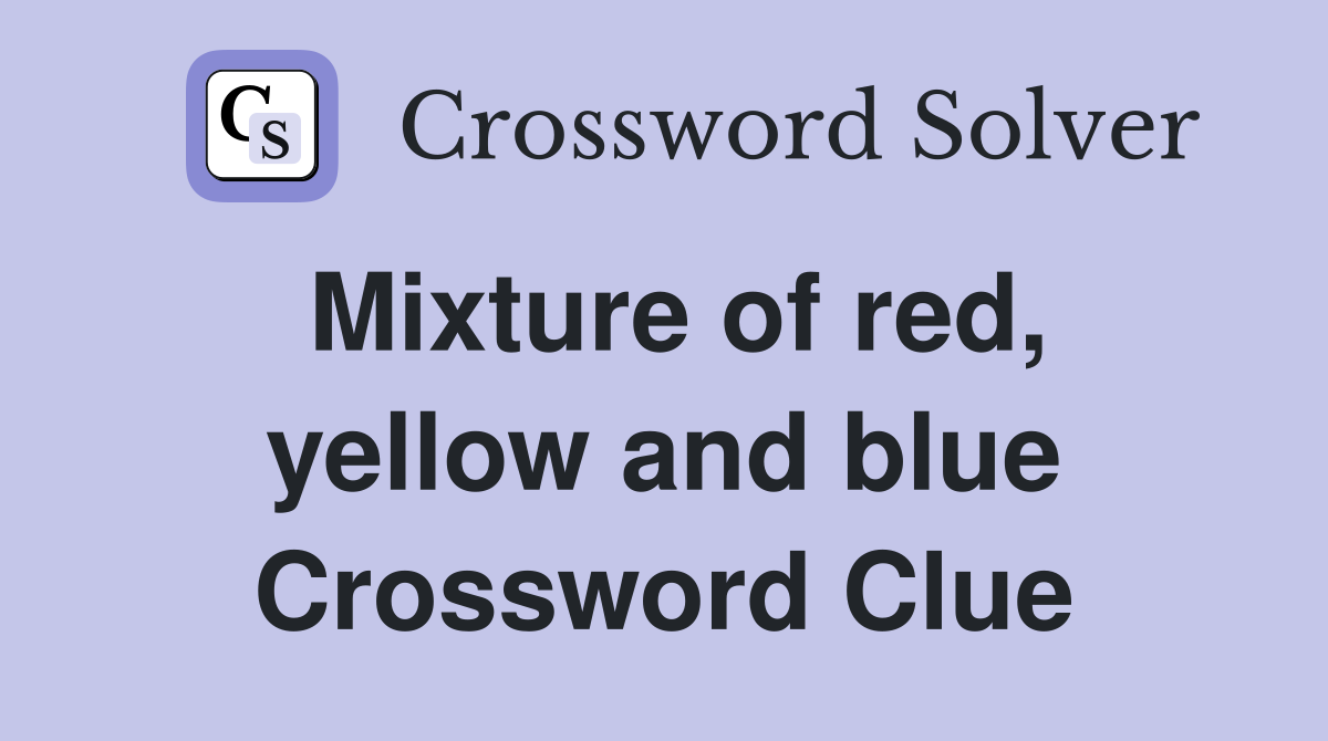 Mixture of red, yellow and blue Crossword Clue