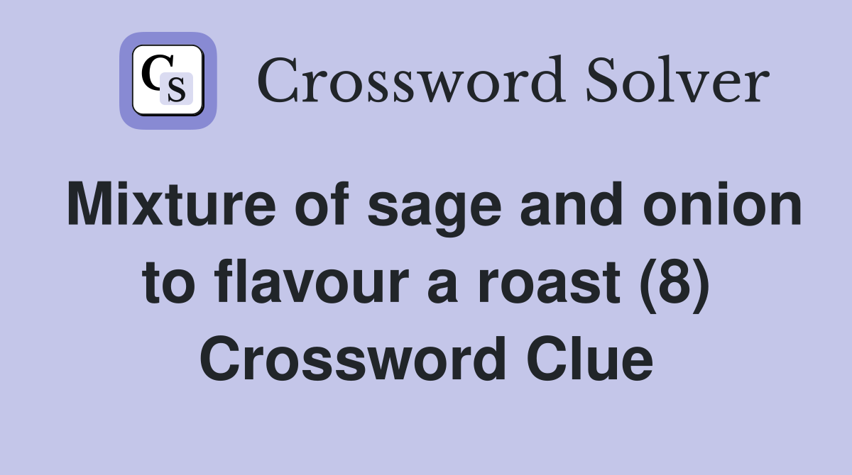 Mixture of sage and onion to flavour a roast (8) Crossword Clue
