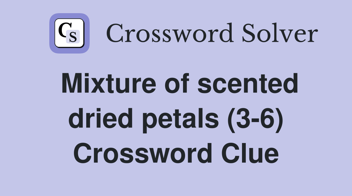 Mixture of scented dried petals (3-6) Crossword Clue