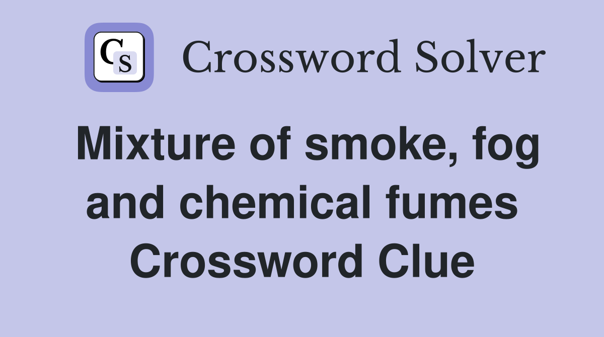 Mixture of smoke, fog and chemical fumes Crossword Clue