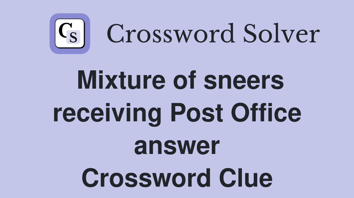 Mixture of sneers receiving Post Office answer Crossword Clue