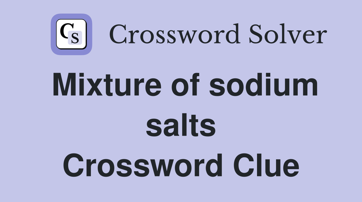 Mixture of sodium salts Crossword Clue