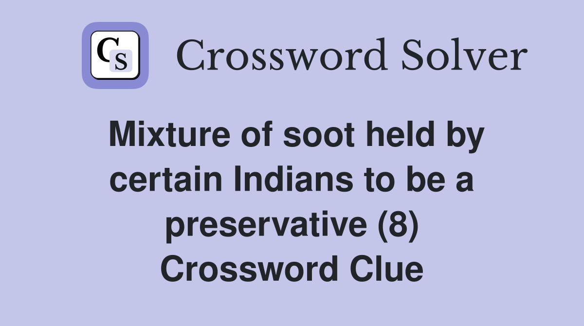 Mixture of soot held by certain Indians to be a preservative (8) Crossword Clue