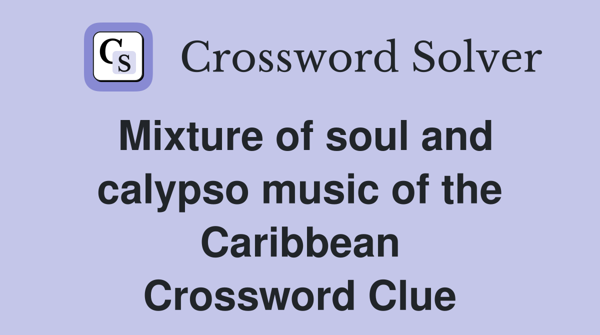 Mixture of soul and calypso music of the Caribbean Crossword Clue