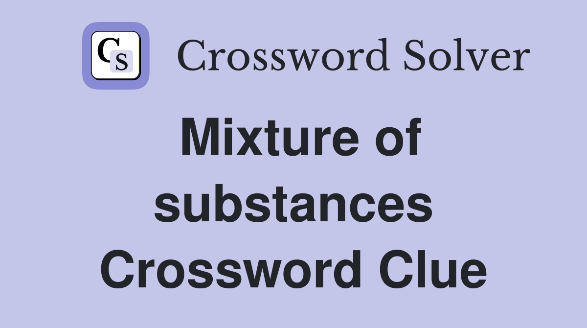 Mixture of substances Crossword Clue