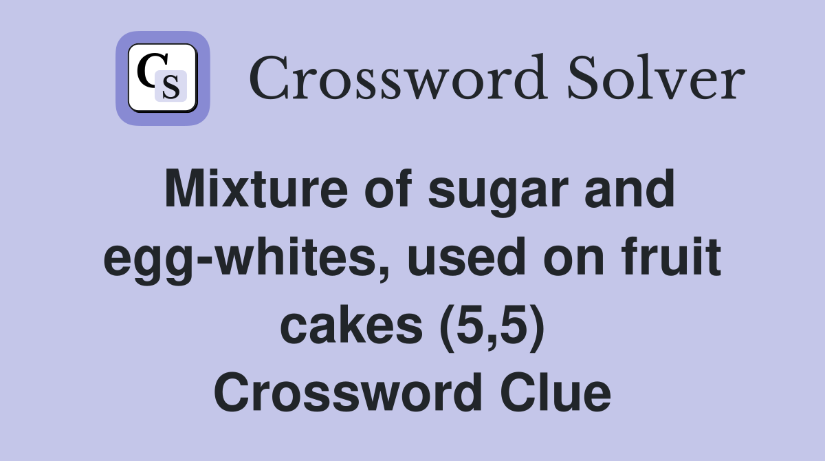 Mixture of sugar and egg-whites, used on fruit cakes (5,5) Crossword Clue