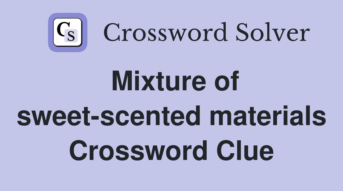 Mixture of sweet-scented materials Crossword Clue