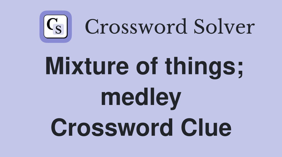 Mixture of things; medley Crossword Clue