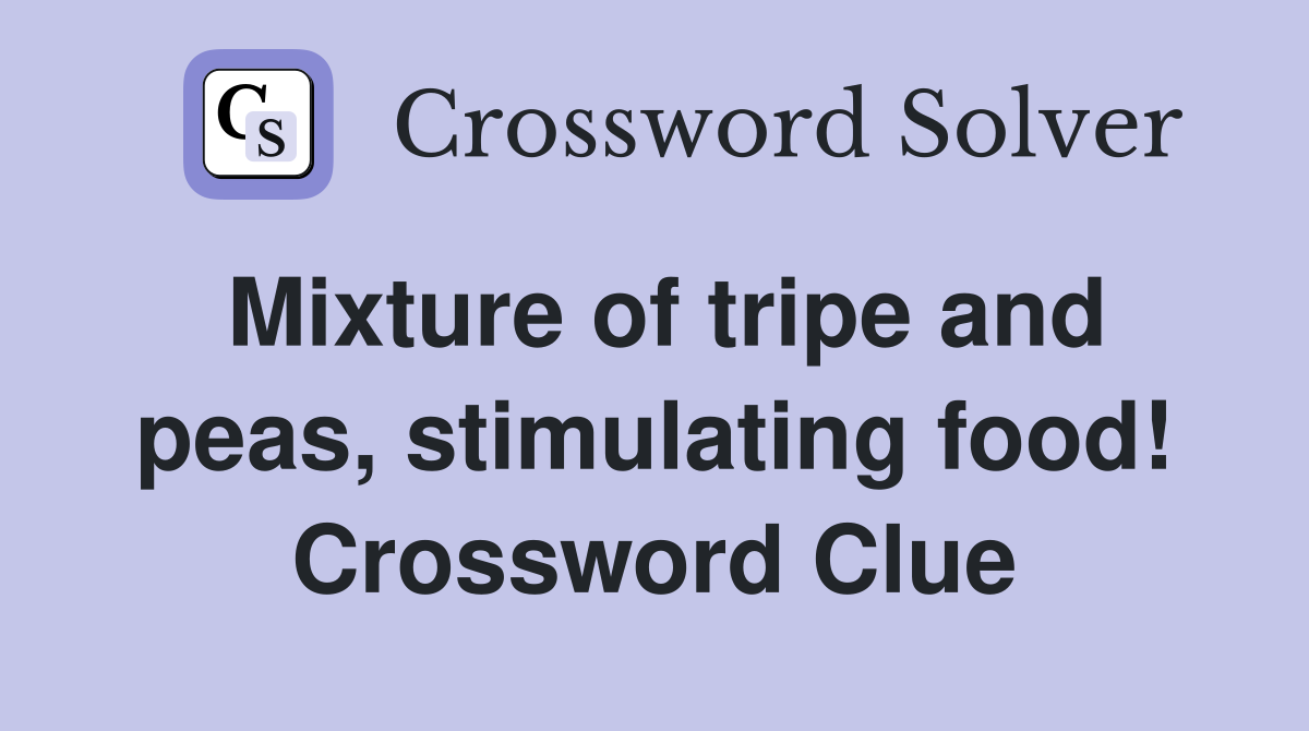 Mixture of tripe and peas, stimulating food! Crossword Clue