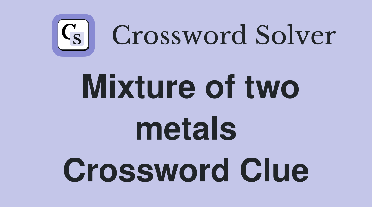 Mixture of two metals Crossword Clue