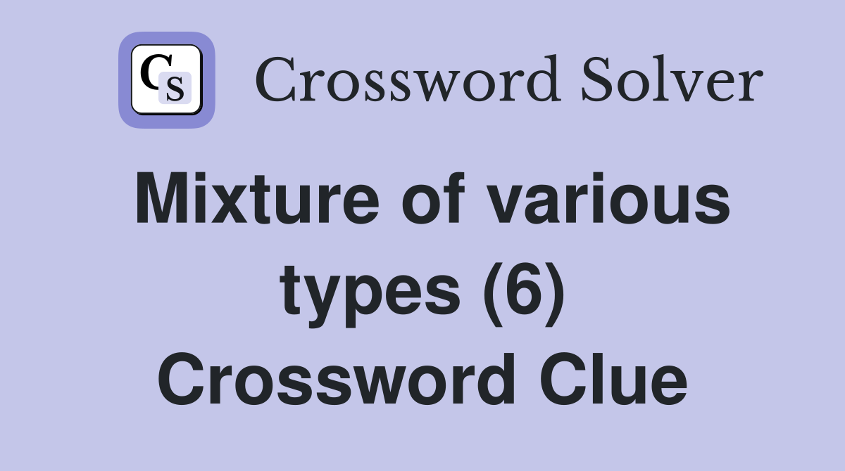 Mixture of various types (6) Crossword Clue