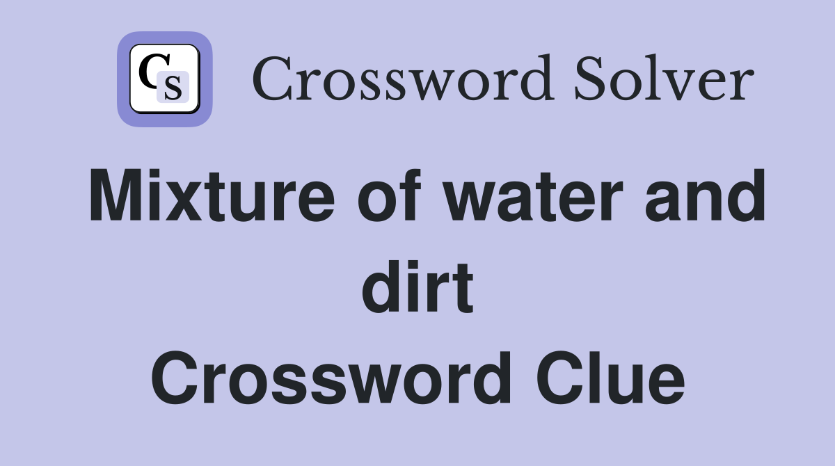 Mixture of water and dirt Crossword Clue