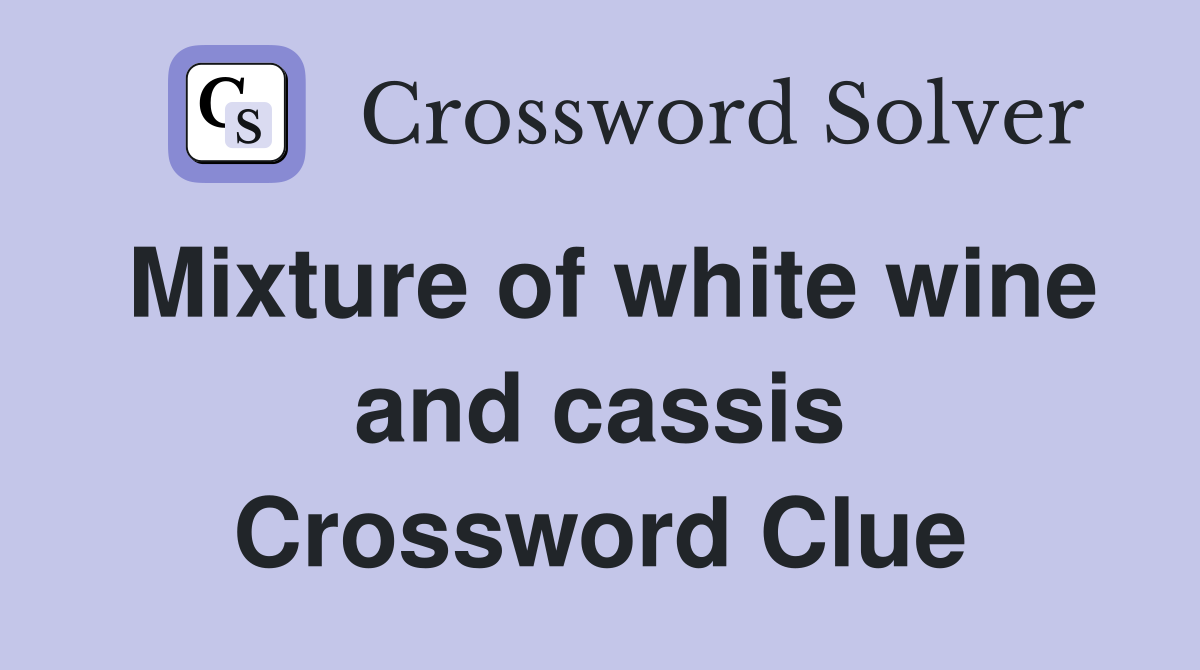 Mixture of white wine and cassis Crossword Clue