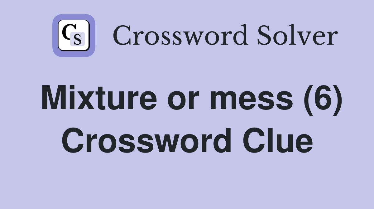 Mixture or mess (6) Crossword Clue