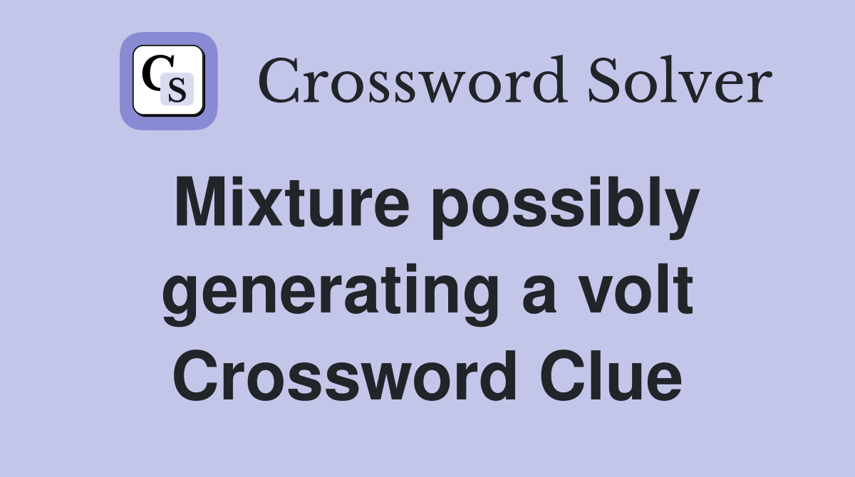 Mixture possibly generating a volt Crossword Clue