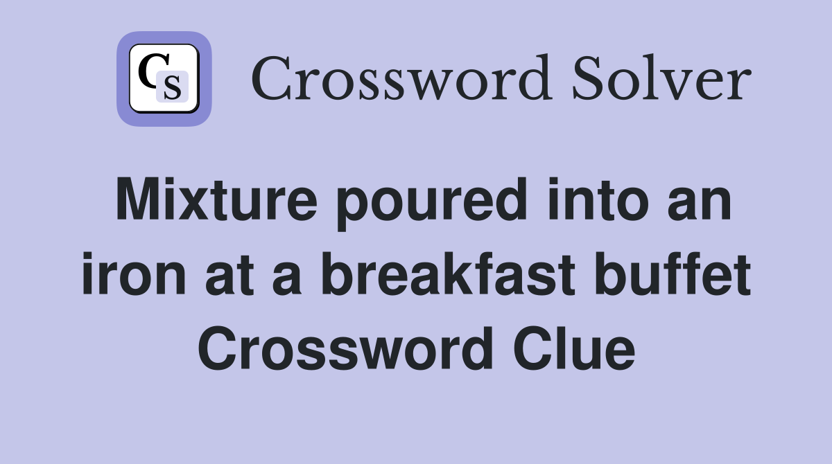 Mixture poured into an iron at a breakfast buffet Crossword Clue