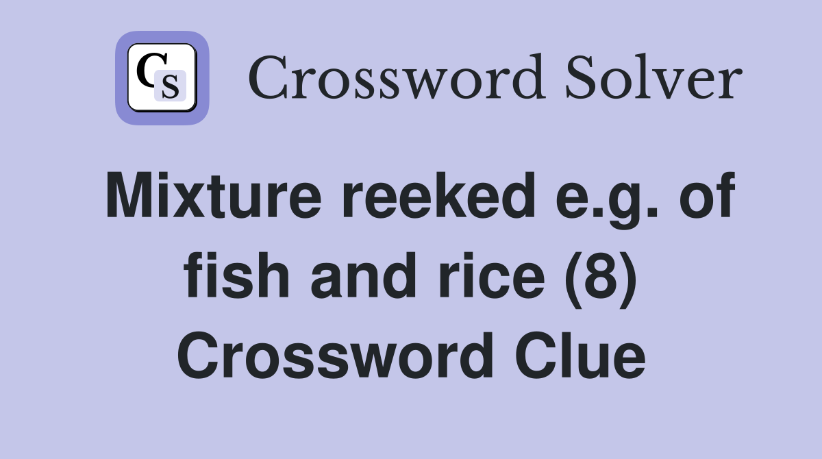 Mixture reeked e.g. of fish and rice (8) Crossword Clue