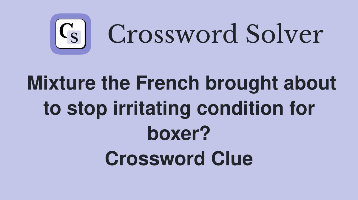 Mixture the French brought about to stop irritating condition for boxer? Crossword Clue